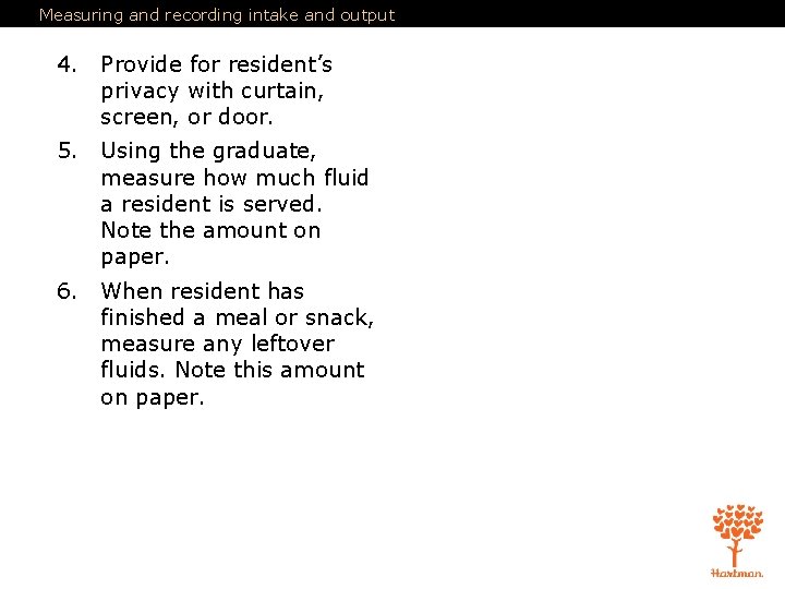 Measuring and recording intake and output 4. Provide for resident’s privacy with curtain, screen,
