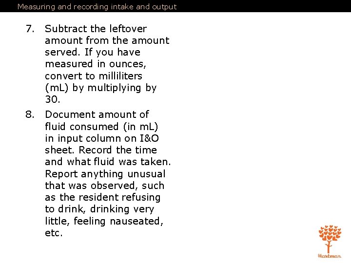 Measuring and recording intake and output 7. Subtract the leftover amount from the amount Measuring and recording intake and output 7. Subtract the leftover amount from the amount