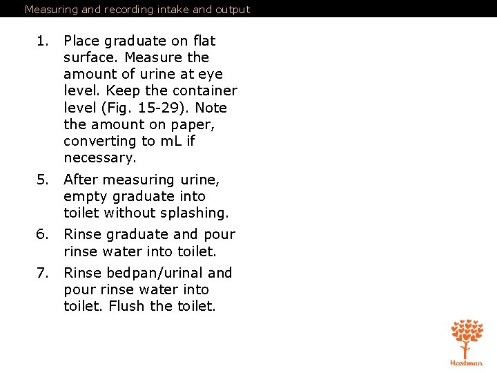 Measuring and recording intake and output 1. Place graduate on flat surface. Measure the