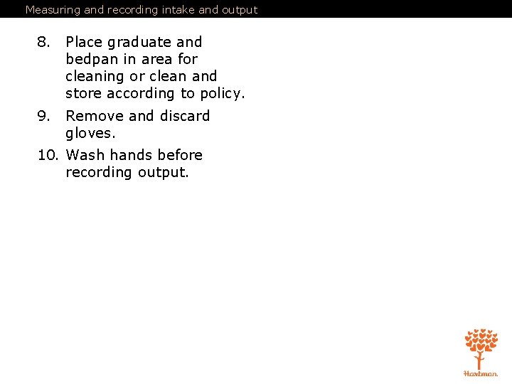 Measuring and recording intake and output 8. Place graduate and bedpan in area for Measuring and recording intake and output 8. Place graduate and bedpan in area for
