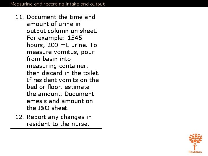 Measuring and recording intake and output 11. Document the time and amount of urine