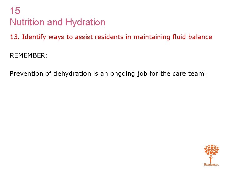 15 Nutrition and Hydration 13. Identify ways to assist residents in maintaining fluid balance