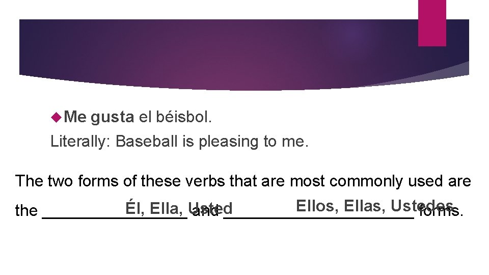  Me gusta el béisbol. Literally: Baseball is pleasing to me. The two forms