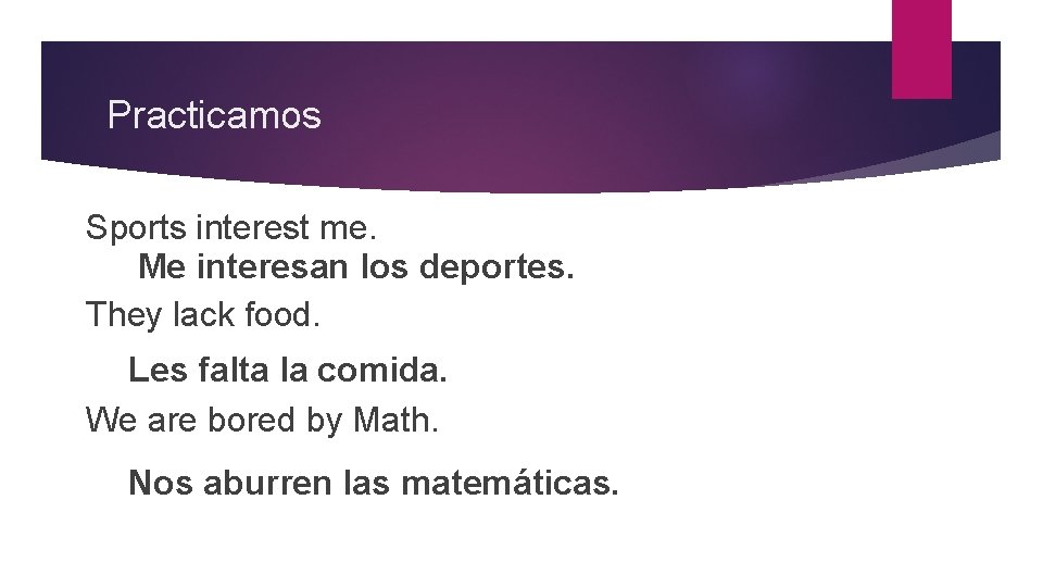 Practicamos Sports interest me. Me interesan los deportes. They lack food. Les falta la