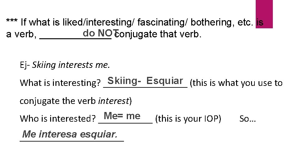 *** If what is liked/interesting/ fascinating/ bothering, etc. is do NOTconjugate that verb. a