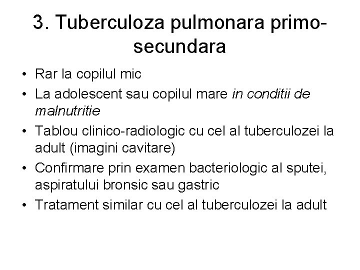 3. Tuberculoza pulmonara primosecundara • Rar la copilul mic • La adolescent sau copilul
