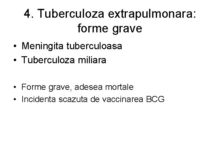 4. Tuberculoza extrapulmonara: forme grave • Meningita tuberculoasa • Tuberculoza miliara • Forme grave,