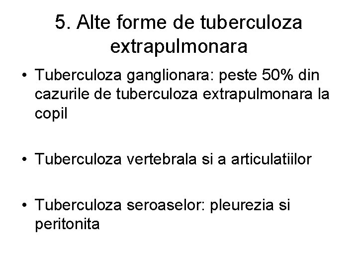 5. Alte forme de tuberculoza extrapulmonara • Tuberculoza ganglionara: peste 50% din cazurile de