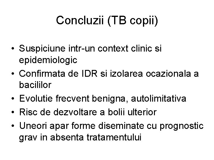 Concluzii (TB copii) • Suspiciune intr-un context clinic si epidemiologic • Confirmata de IDR