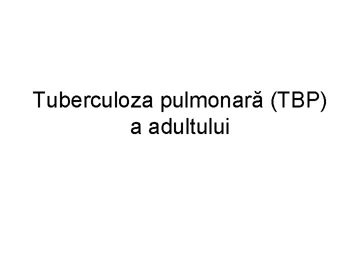 Tuberculoza pulmonară (TBP) a adultului 