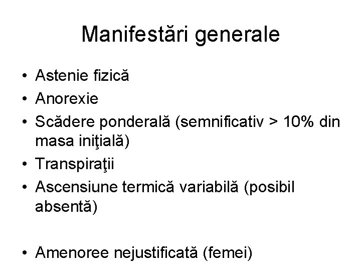 Manifestări generale • Astenie fizică • Anorexie • Scădere ponderală (semnificativ > 10% din