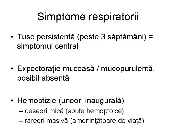 Simptome respiratorii • Tuse persistentă (peste 3 săptămâni) = simptomul central • Expectoraţie mucoasă