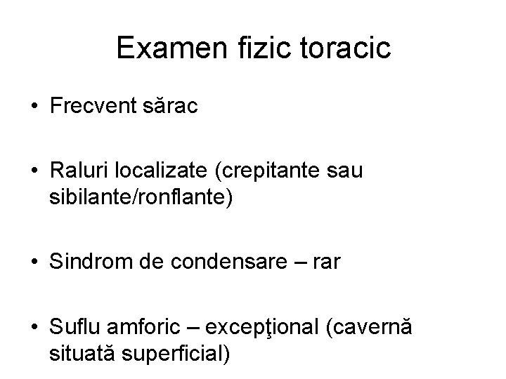 Examen fizic toracic • Frecvent sărac • Raluri localizate (crepitante sau sibilante/ronflante) • Sindrom