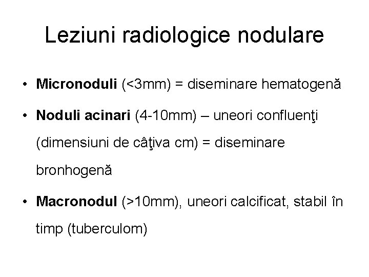 Leziuni radiologice nodulare • Micronoduli (<3 mm) = diseminare hematogenă • Noduli acinari (4