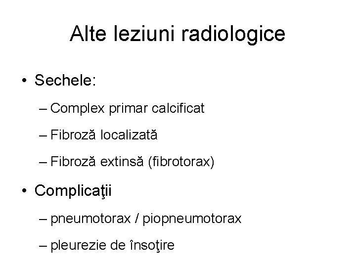 Alte leziuni radiologice • Sechele: – Complex primar calcificat – Fibroză localizată – Fibroză