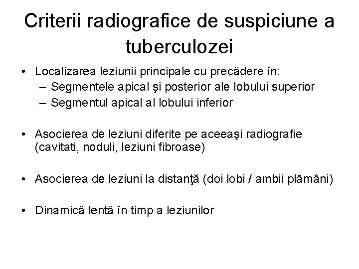 Criterii radiografice de suspiciune a tuberculozei • Localizarea leziunii principale cu precădere în: –