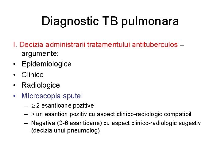 Diagnostic TB pulmonara I. Decizia administrarii tratamentului antituberculos – argumente: • Epidemiologice • Clinice