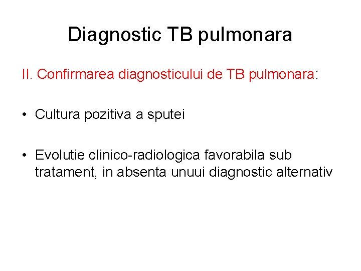 Diagnostic TB pulmonara II. Confirmarea diagnosticului de TB pulmonara: • Cultura pozitiva a sputei