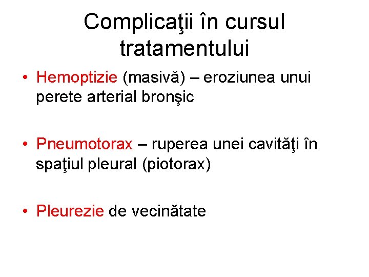 Complicaţii în cursul tratamentului • Hemoptizie (masivă) – eroziunea unui perete arterial bronşic •