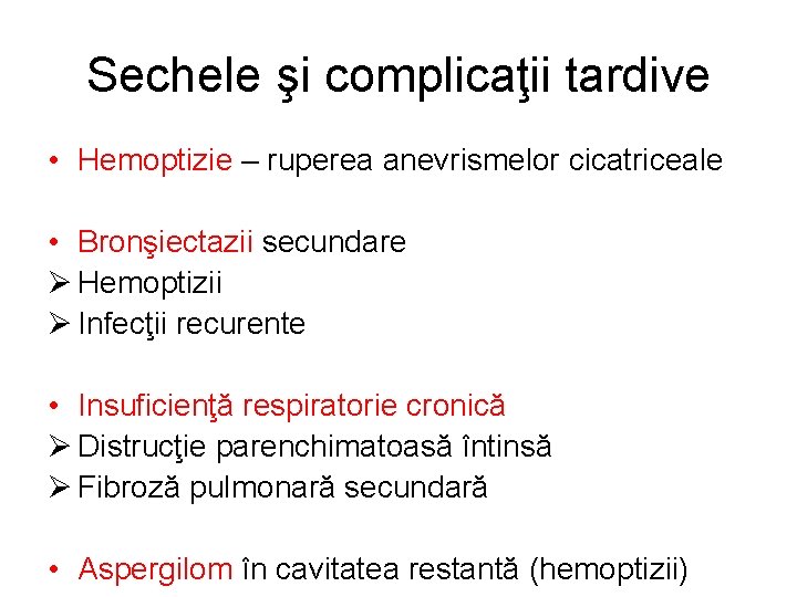 Sechele şi complicaţii tardive • Hemoptizie – ruperea anevrismelor cicatriceale • Bronşiectazii secundare Ø