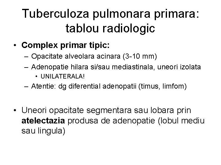 Tuberculoza pulmonara primara: tablou radiologic • Complex primar tipic: – Opacitate alveolara acinara (3