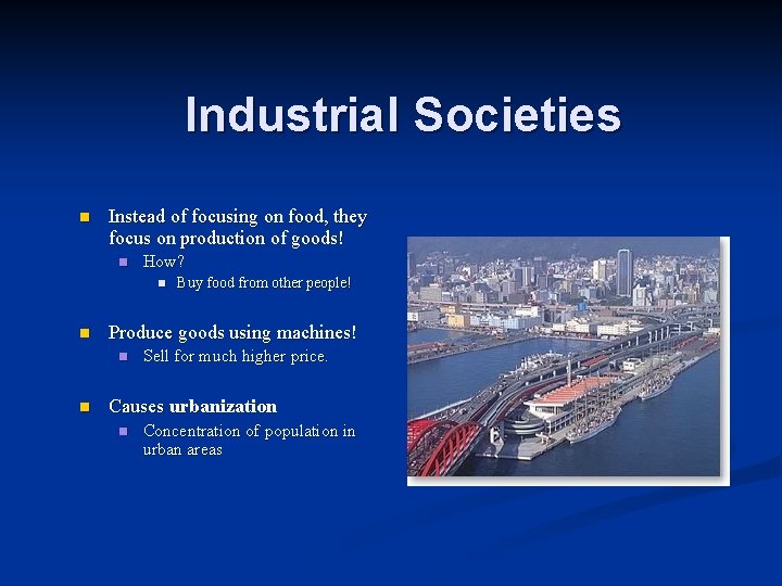 Industrial Societies n Instead of focusing on food, they focus on production of goods!