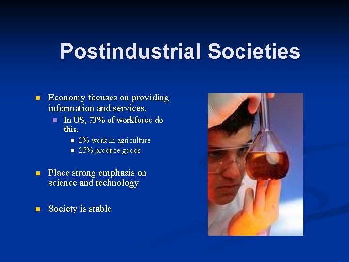 Postindustrial Societies n Economy focuses on providing information and services. n In US, 73%