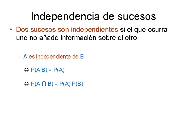 Independencia de sucesos • Dos sucesos son independientes si el que ocurra uno no