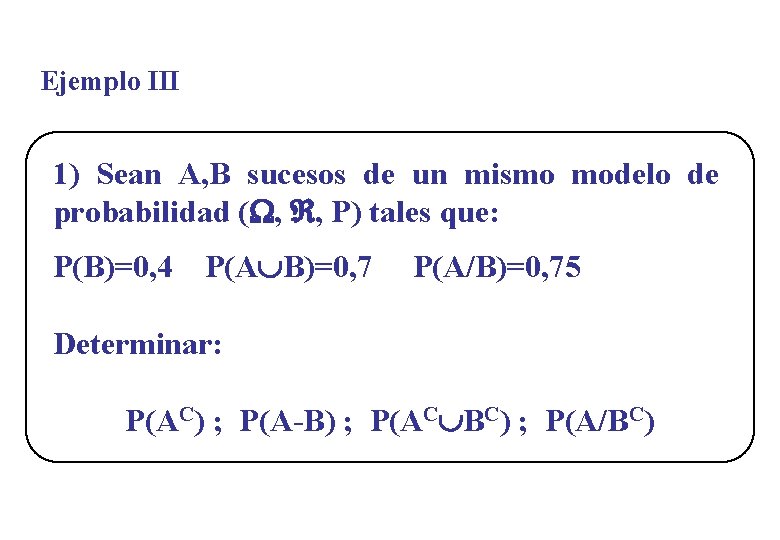 Ejemplo III 1) Sean A, B sucesos de un mismo modelo de probabilidad (