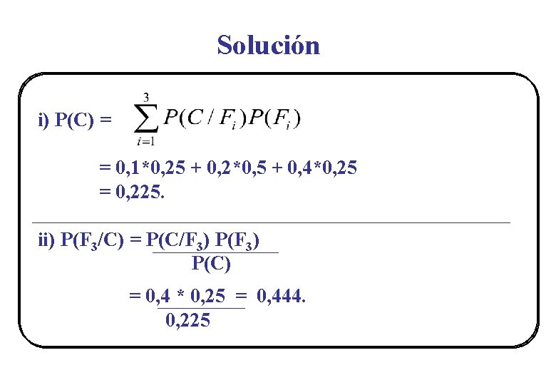 Solución i) P(C) = = 0, 1*0, 25 + 0, 2*0, 5 + 0,