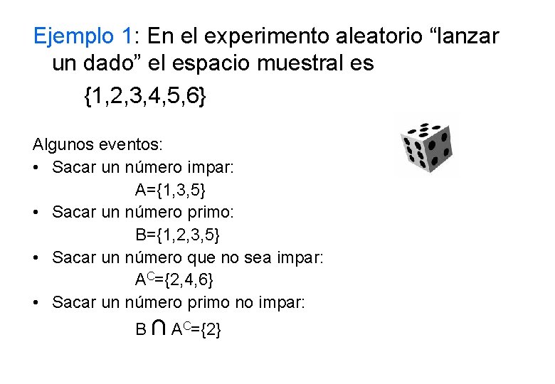 Ejemplo 1: En el experimento aleatorio “lanzar un dado” el espacio muestral es {1,