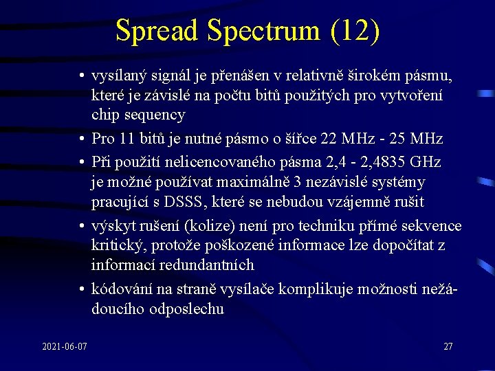 Spread Spectrum (12) • vysílaný signál je přenášen v relativně širokém pásmu, které je