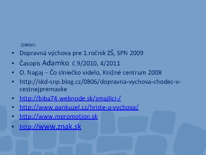 ZDROJE: • • Dopravná výchova pre 1. ročník ZŠ, SPN 2009 Časopis Adamko č.