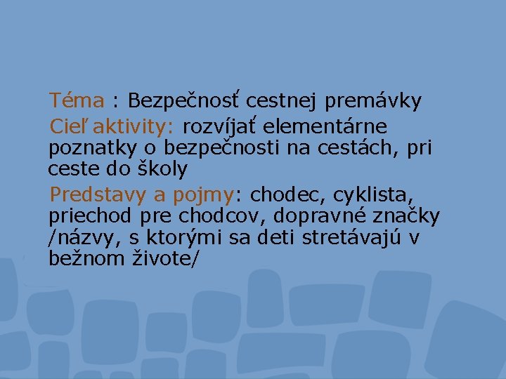 Téma : Bezpečnosť cestnej premávky Cieľ aktivity: rozvíjať elementárne poznatky o bezpečnosti na cestách,