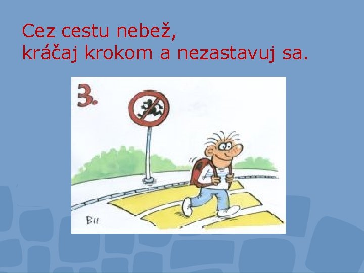 Cez cestu nebež, kráčaj krokom a nezastavuj sa. 