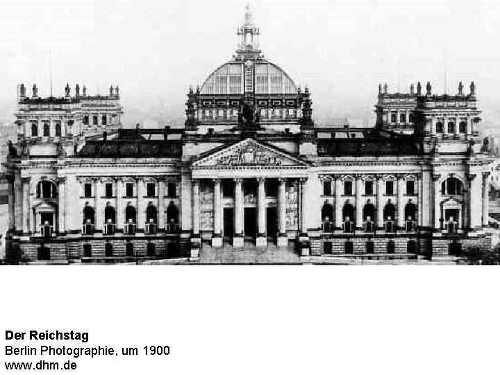Der Reichstag Berlin Photographie, um 1900 www. dhm. de 