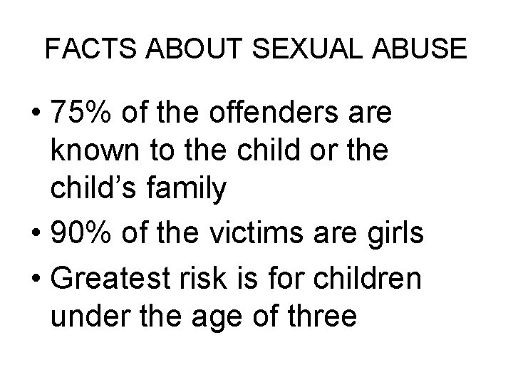 FACTS ABOUT SEXUAL ABUSE • 75% of the offenders are known to the child