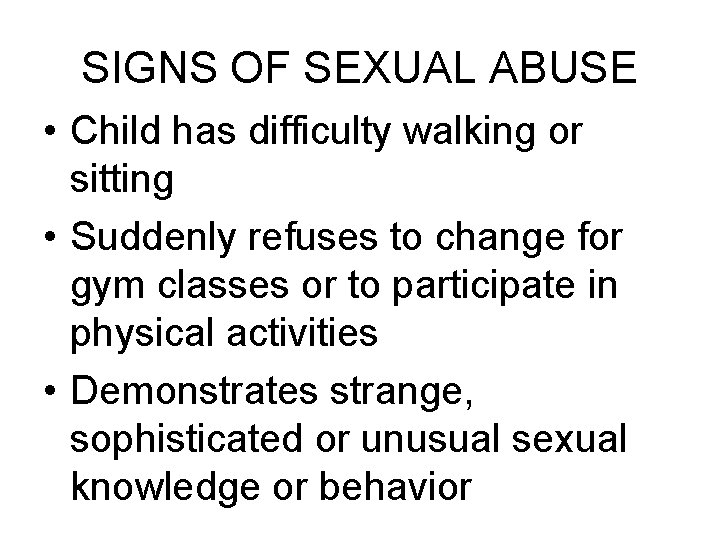 SIGNS OF SEXUAL ABUSE • Child has difficulty walking or sitting • Suddenly refuses