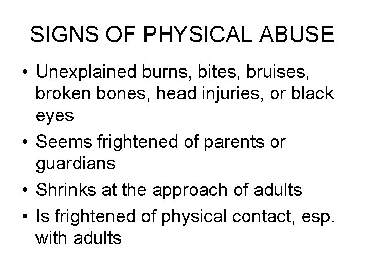 SIGNS OF PHYSICAL ABUSE • Unexplained burns, bites, bruises, broken bones, head injuries, or