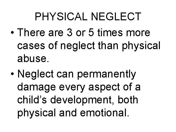 PHYSICAL NEGLECT • There are 3 or 5 times more cases of neglect than