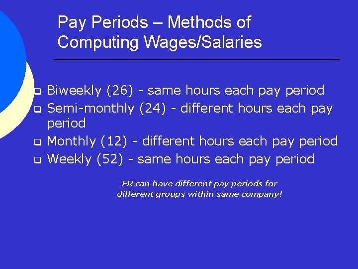 Pay Periods – Methods of Computing Wages/Salaries q q Biweekly (26) - same hours