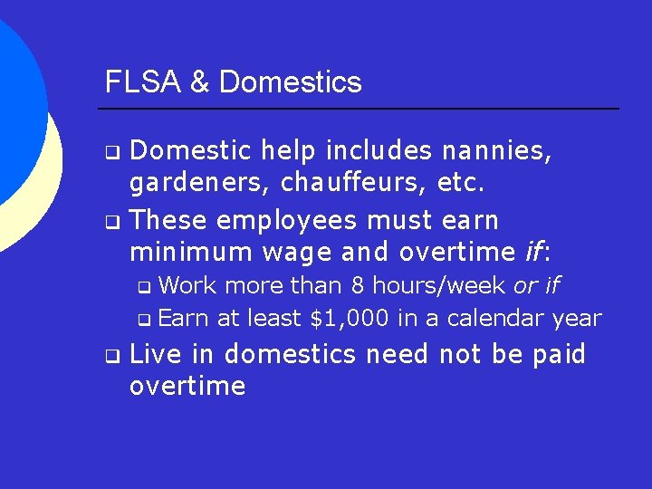 FLSA & Domestics Domestic help includes nannies, gardeners, chauffeurs, etc. q These employees must