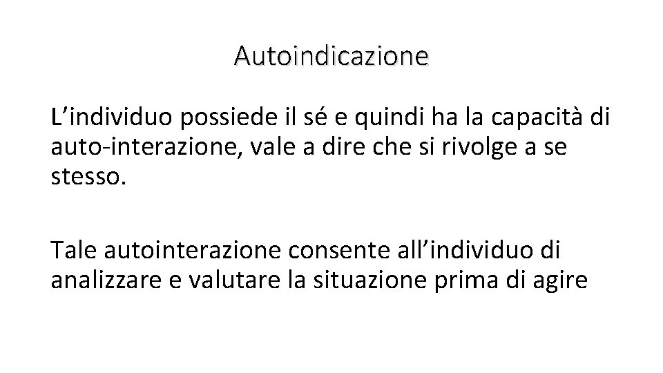 Autoindicazione L’individuo possiede il sé e quindi ha la capacità di auto-interazione, vale a