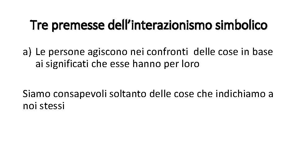 Tre premesse dell’interazionismo simbolico a) Le persone agiscono nei confronti delle cose in base