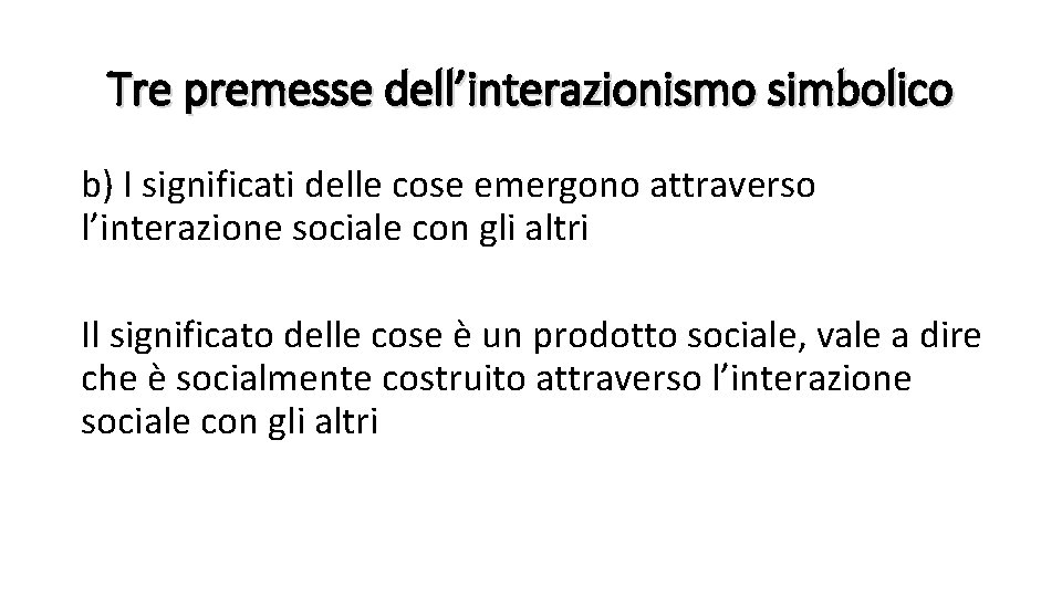 Tre premesse dell’interazionismo simbolico b) I significati delle cose emergono attraverso l’interazione sociale con