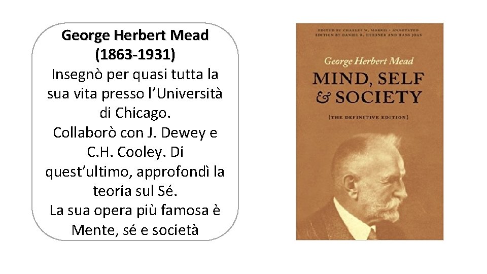 George Herbert Mead (1863 -1931) Insegnò per quasi tutta la sua vita presso l’Università