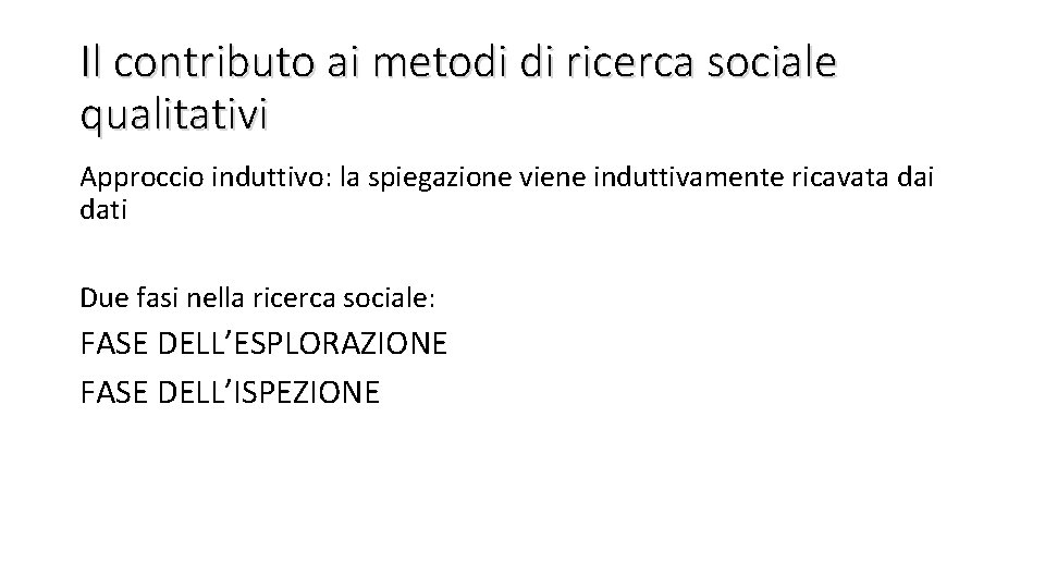 Il contributo ai metodi di ricerca sociale qualitativi Approccio induttivo: la spiegazione viene induttivamente