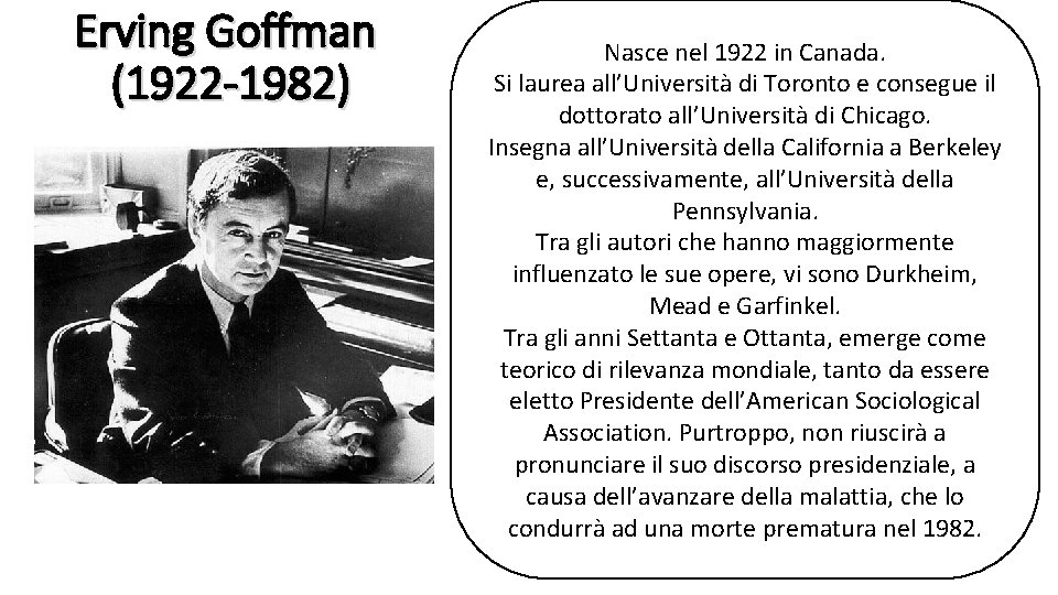 Erving Goffman (1922 -1982) Nasce nel 1922 in Canada. Si laurea all’Università di Toronto