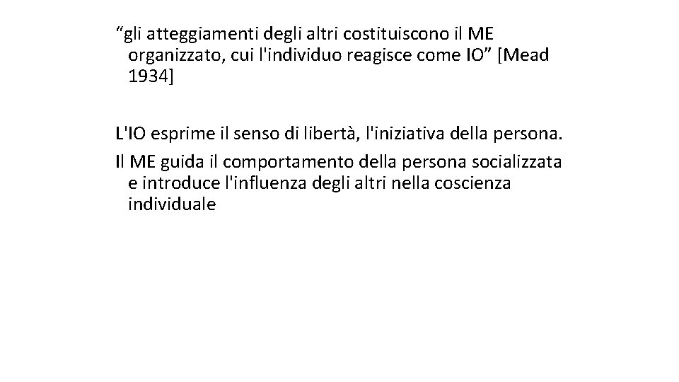 “gli atteggiamenti degli altri costituiscono il ME organizzato, cui l'individuo reagisce come IO” [Mead