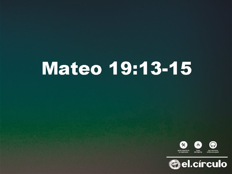 Mateo 19: 13 -15 